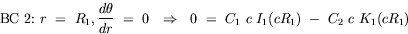 equation : BC 2: r = R_1, d theta/dr = 0 implies 0 = C_1 c I_1(c R_1) - C_2 c K_1(c R_1)